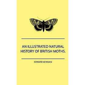 An Illustrated Natural History Of British Moths. With Life-Size Figures From Nature Of Each Species,