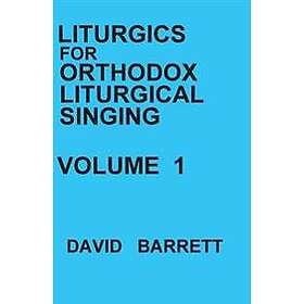 Liturgics for Orthodox Liturgical Singing Volume 1