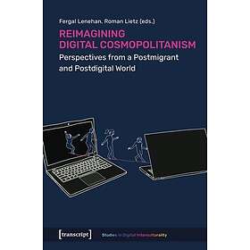Reimagining Digital Cosmopolitanism Perspectives from a Postmigrant and Postdigi