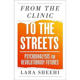 From the Clinic to the Streets Psychoanalysis for Revolutionary Futures