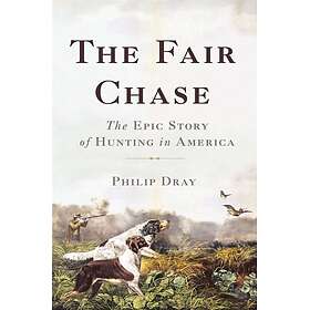 The Fair Chase The Epic Story of Hunting in America