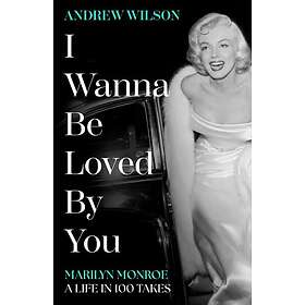 I Wanna Be Loved By You Marilyn Monroe, A Life in 100 Takes