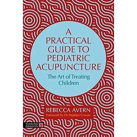 A Practical Guide to Pediatric Acupuncture The Art of Treating Children