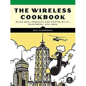 The Wireless Cookbook Build Real Projects and Master WiFi, Bluetooth, and LoRa