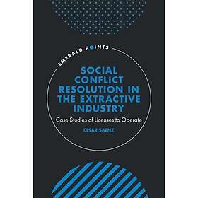 Social Conflict Resolution in the Extractive Industry Case studies of Licenses to Operate