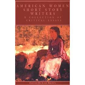 American Women Short Story Writers A Collection of Critical Essays