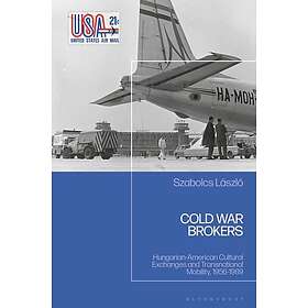 Cold War Brokers HungarianAmerican Cultural Exchanges and Transnational Mobility, 19561989