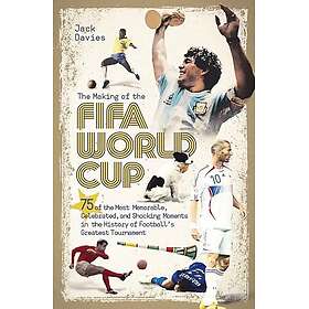 The Making of the FIFA World Cup 75 of the Most Memorable, Celebrated, and Shocking Moments in the History of Football's Greatest Tournament