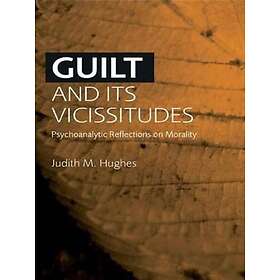 Guilt and Its Vicissitudes Psychoanalytic Reflections on Morality