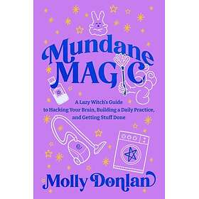 Mundane Magic A Lazy Witch's Guide to Hacking Your Brain, Building a Daily Pract