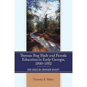 Thomas Bog Slade and Female Education in Early Georgia, 18001882 One Mass of Crimson Beauty