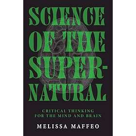 Science of the Supernatural Critical Thinking for the Mind and Brain