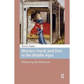 Women, Food, and Diet in the Middle Ages Balancing the Humours