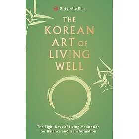 The Korean Art of Living Well The Eight Keys of Living Meditation for Balance an