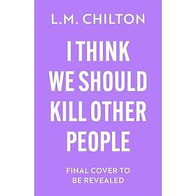 I Think We Should Kill Other People The funniest serial killer thriller full of 
