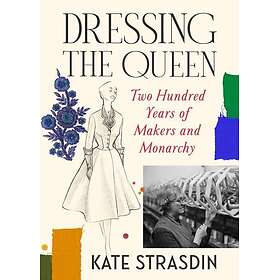 Dressing the Queen Two Hundred Years of Makers and Monarchy