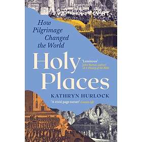 Holy Places How Pilgrimage Changed the World