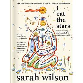 I Eat the Stars How to Live Fully and Beautifully in a Collapsing World