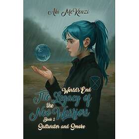 Saltwater and Smoke World's End The Legacy of the Neo WarriorsBook 2