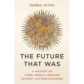 The Future That Was A History of Third World Feminism Against Authoritarianism