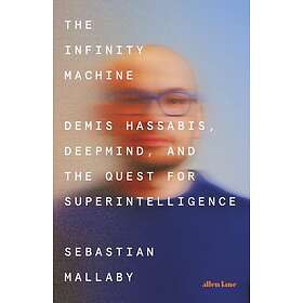 The Infinity Machine Demis Hassabis, DeepMind and the Quest for Superintelligence