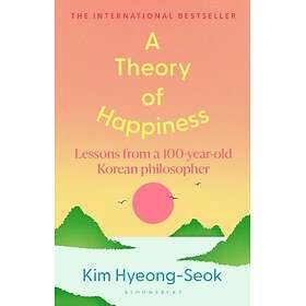 A Theory of Happiness Lessons from a 100 year old Korean Philosopher THE INTERNATIONAL BESTSELLER