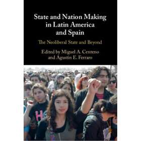 State and Nation Making in Latin America and Spain: Volume 3 The Neoliberal Stat