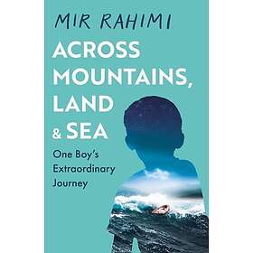 Across Mountains, Land and Sea One Boy’s Extraordinary Journey