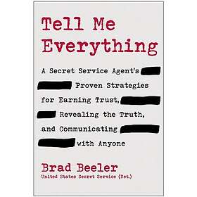 Tell Me Everything A Secret Service Agent's Proven Strategies for Earning Trust, Revealing the Truth, and Communicating with Anyone