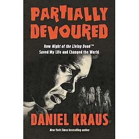 Partially Devoured: How Night of the Living Dead Saved My Life and Changed the World