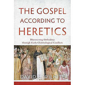 The Gospel according to Heretics – Discovering Orthodoxy through Early Christological Conflicts