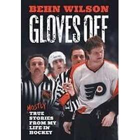 Gloves Off: Mostly True Stories from My Life in Hockey