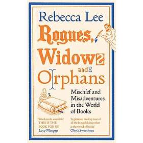 Rogues, Widows and Orphans Mischief and Misadventures in the World of Books