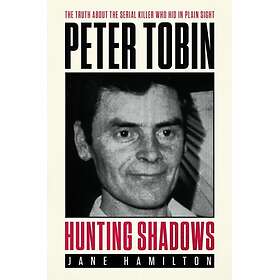 Hunting Shadows The truth about the serial killer who hid in plain sight Peter Tobin
