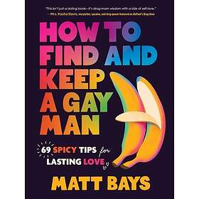 How to Find and Keep a Gay Man 69 Spicy Tips for Lasting Love