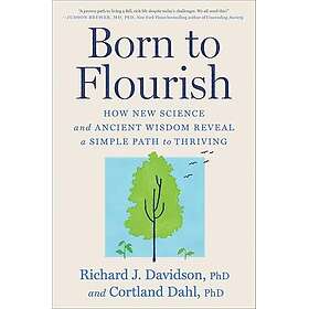 Born to Flourish: How New Science and Ancient Wisdom Reveal a Simple Path to Thriving