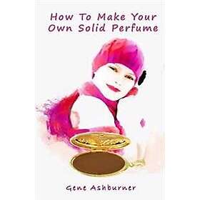 How to Make Your Own Solid Perfume
