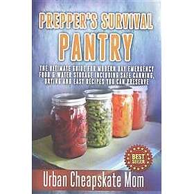 Prepper's Survival Pantry: The Ultimate How to Guide for Modern Day Emergency Food & Water Storage