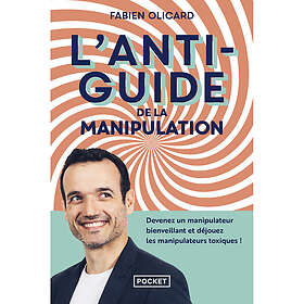 L'Antiguide de la manipulation Devenez un manipulateur bienveillant et déjouez les manipulateurs toxiques (Poche)
