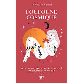 Foufoune Cosmique Le guide pratique vers une sexualité sacrée, libre et épanouie (Poche)