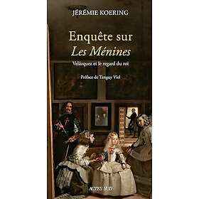 Enquête sur Les Ménines Velázquez et le regard du roi (Broché)