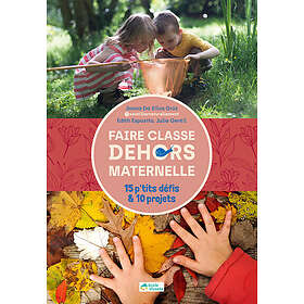 Faire classe dehors en maternelle 15 p'tits défis & 10 projets (Broché)
