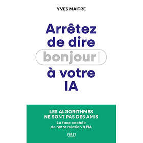 Arrêtez de dire bonjour à votre IA (Broché)