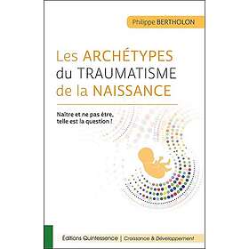 Les archétypes du traumatisme de la naissance Naître et ne pas être, telle est la question (Broché)