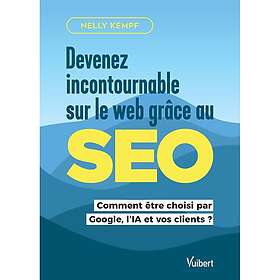 SEO Devenez incontournable sur le Web Comment être choisi par Google, l'IA et vos clients ? (Broché)