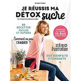 Je réussis ma détox sucre Comprenez et cuisinez IG bas au quotidien (Broché)