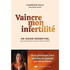 Vaincre mon infertilité Le guide essentiel pour comprendre, agir et garder espoir (Broché)