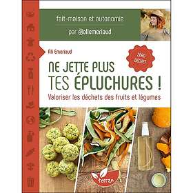 Ne jette plus tes épluchures Valoriser les déchets des fruits et légumes (Broché)