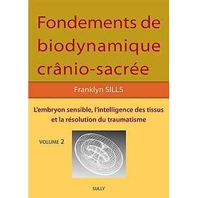 Fondements de bio-dynamique crânio-sacrée Tome 2 : L'embryon sensible, l'intelligence des tissus et la résolution du traumatisme (Broché)
