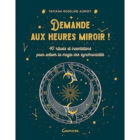 Demande aux heures miroir 40 rituels et incantations pour activer la magie des synchronicités (Broché)